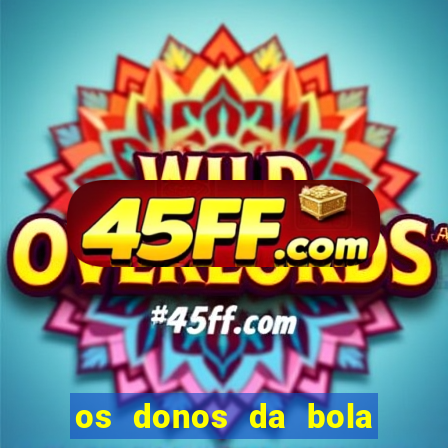os donos da bola casa de aposta